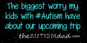 Read more about the article The biggest worry my kids with #Autism have about our upcoming trip
