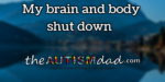 My brain and body shut down