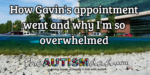 How Gavin’s appointment went and why I’m so overwhelmed