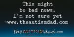 This might be bad news, I’m not sure yet
