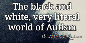 Read more about the article The black and white, very literal world of #Autism