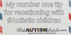 Read more about the article My number one tip for vacationing with #Autistic children