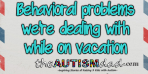 Read more about the article Behavioral problems we’re dealing with while on vacation