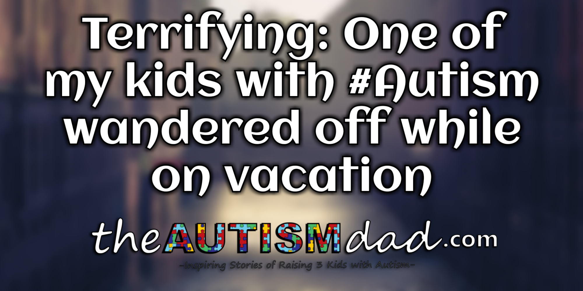 Read more about the article Terrifying: One of my kids with #Autism wandered off while on vacation