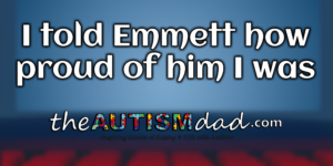 Read more about the article I told Emmett how proud of him I was