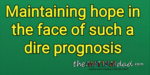 Maintaining hope in the face of such a dire prognosis