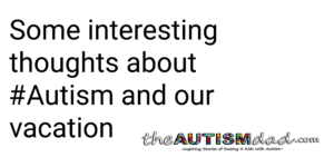 Read more about the article Some interesting thoughts about #Autism and our vacation