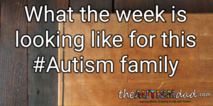 Read more about the article What the week is looking like for this #Autism family