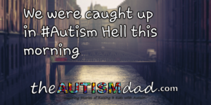 Read more about the article We were caught up in #Autism Hell this morning