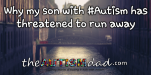 Read more about the article Why my son with #Autism has threatened to run away