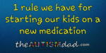 1 rule we have for starting our kids on a new medication