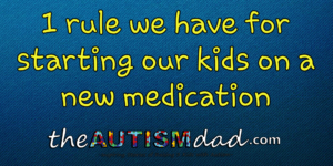 Read more about the article 1 rule we have for starting our kids on a new medication