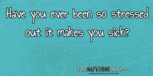 Read more about the article Have you ever been so stressed out it makes you sick?