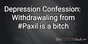 Read more about the article Depression Confessions: Withdrawaling from #Paxil is a bitch