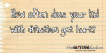How often does your kid with #Autism get hurt?