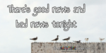 There’s good news and bad news tonight
