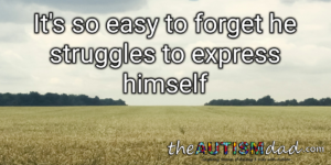 Read more about the article It’s so easy to forget he struggles to express himself