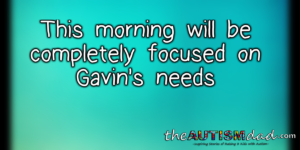 Read more about the article This morning will be completely focused on Gavin’s needs