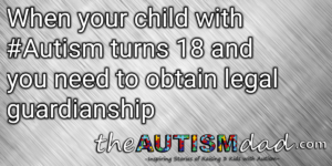 Read more about the article When your child with #Autism turns 18 and you need to obtain legal guardianship
