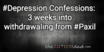 #Depression Confessions: 3 weeks into withdrawaling from #Paxil