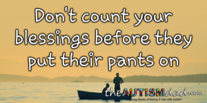 Read more about the article Don’t count your blessings before they put their pants on