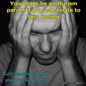 Read more about the article You Might Be an #Autism Parent if: Can you relate to this feeling?