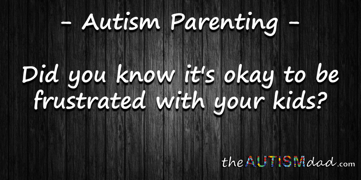 Read more about the article #Autism Parenting – Did you know it’s okay to be frustrated with your kids?