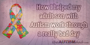 Read more about the article How I helped my adult son with #Autism work through a really bad day