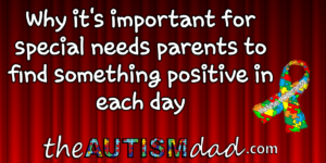 Read more about the article Why it’s important for special needs parents to find something positive in each day