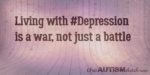 Living with #Depression is a war, not just a battle