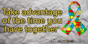 Read more about the article Take advantage of the time you have together