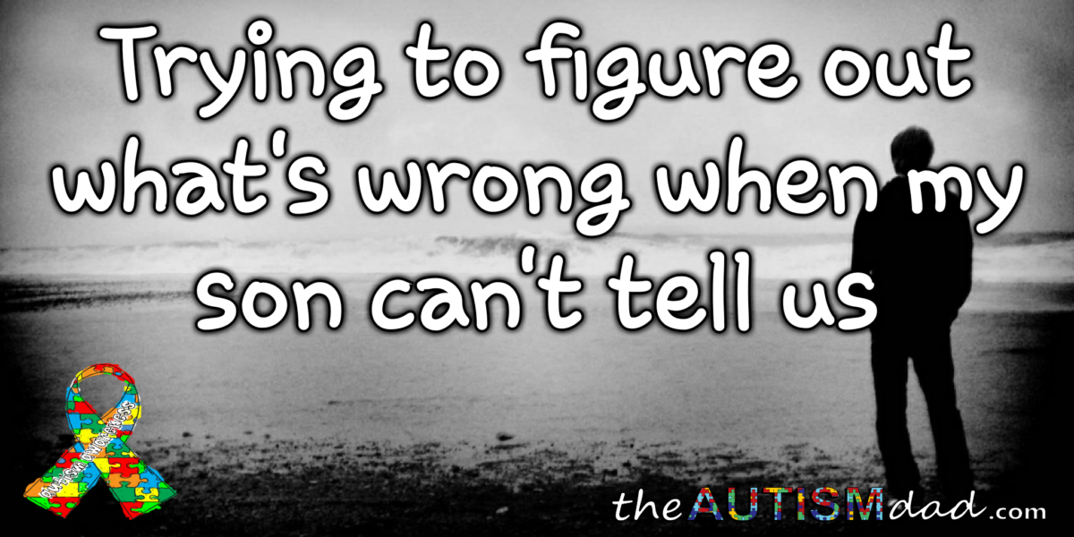 Read more about the article Trying to figure out what’s wrong when my son can’t tell us