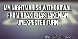 Read more about the article IMPORTANT UPDATE: My nightmarish withdrawal from #Paxil has taken an unexpected turn