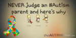 NEVER judge an #Autism parent and here’s why