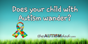 Read more about the article Does your child with #Autism wander?