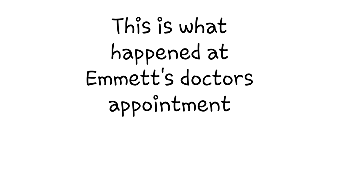 Read more about the article This is what happened at Emmett’s doctors appointment