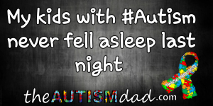 Read more about the article My kids with #Autism never fell asleep last night