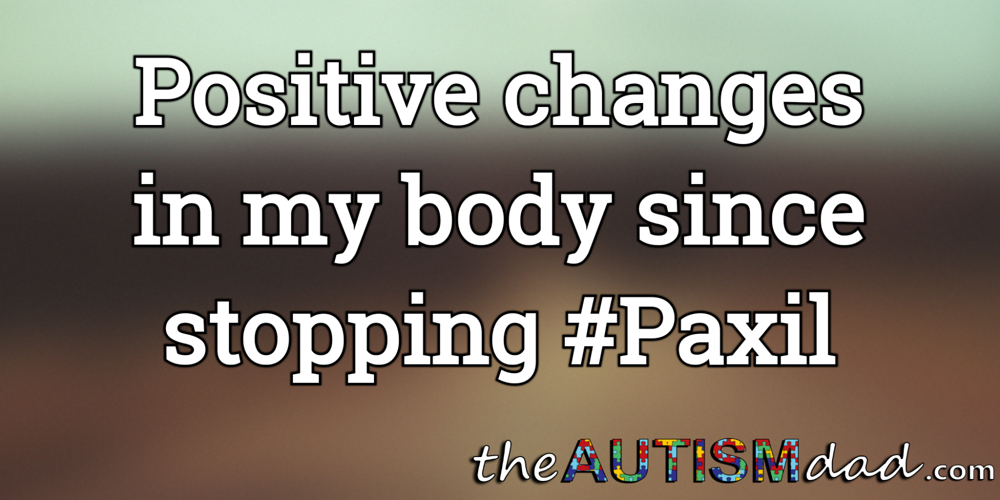 Read more about the article Positive changes in my body since stopping #Paxil