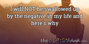 Read more about the article I will NOT be swallowed up by the negative in my life and here’s why