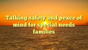 Read more about the article Talking safety and peace of mind for special needs families