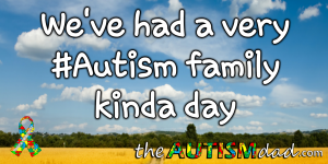 Read more about the article We’ve had a very #Autism family kinda day