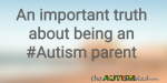 An important truth about being an #Autism parent
