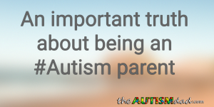 Read more about the article An important truth about being an #Autism parent