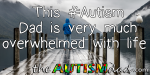 This #Autism Dad is very much overwhelmed with life