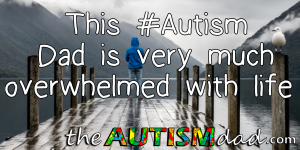 Read more about the article This #Autism Dad is very much overwhelmed with life