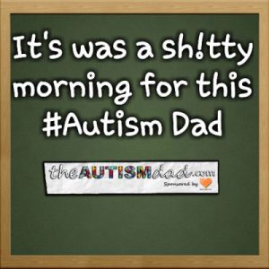 Read more about the article It’s was a sh!tty morning for this #Autism Dad