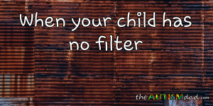 Read more about the article When your child has no filter