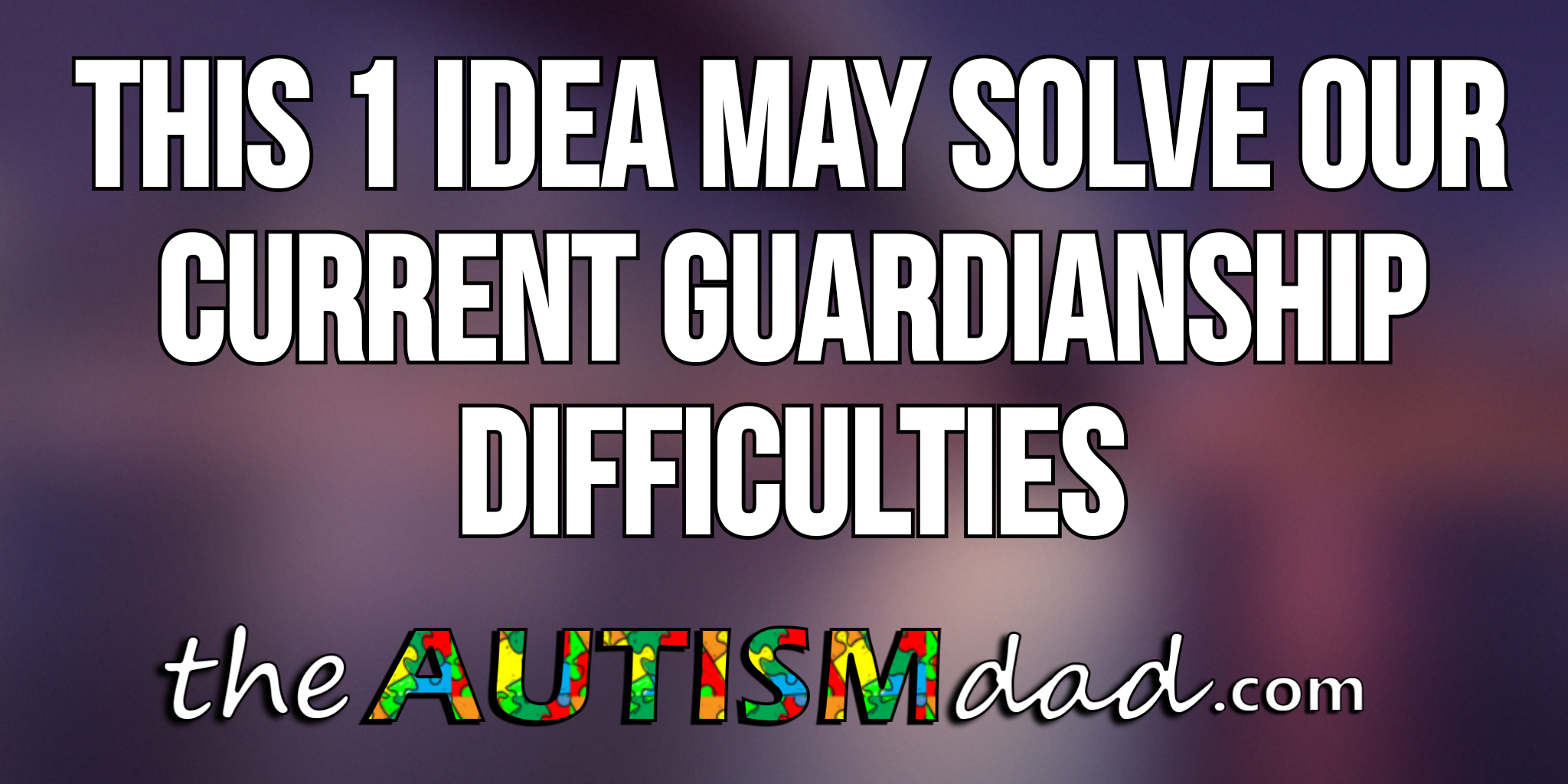 Read more about the article This 1 idea may solve our current guardianship difficulties