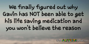 Read more about the article We finally figured out why Gavin has NOT been able to get his life saving medication and you won’t believe the reason