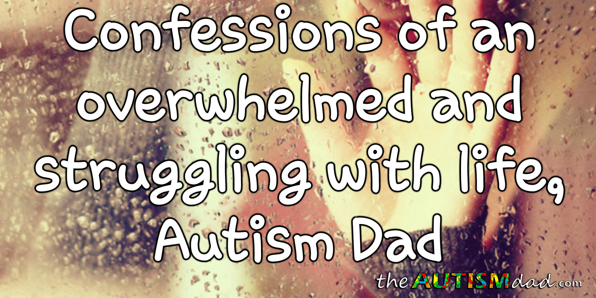 Read more about the article Confessions of an overwhelmed and struggling with life, #Autism Dad